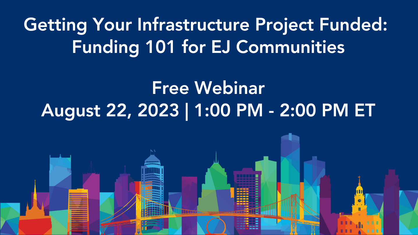 Getting Your Infrastructure Project Funded:  ﻿Funding 101 for EJ Communities
